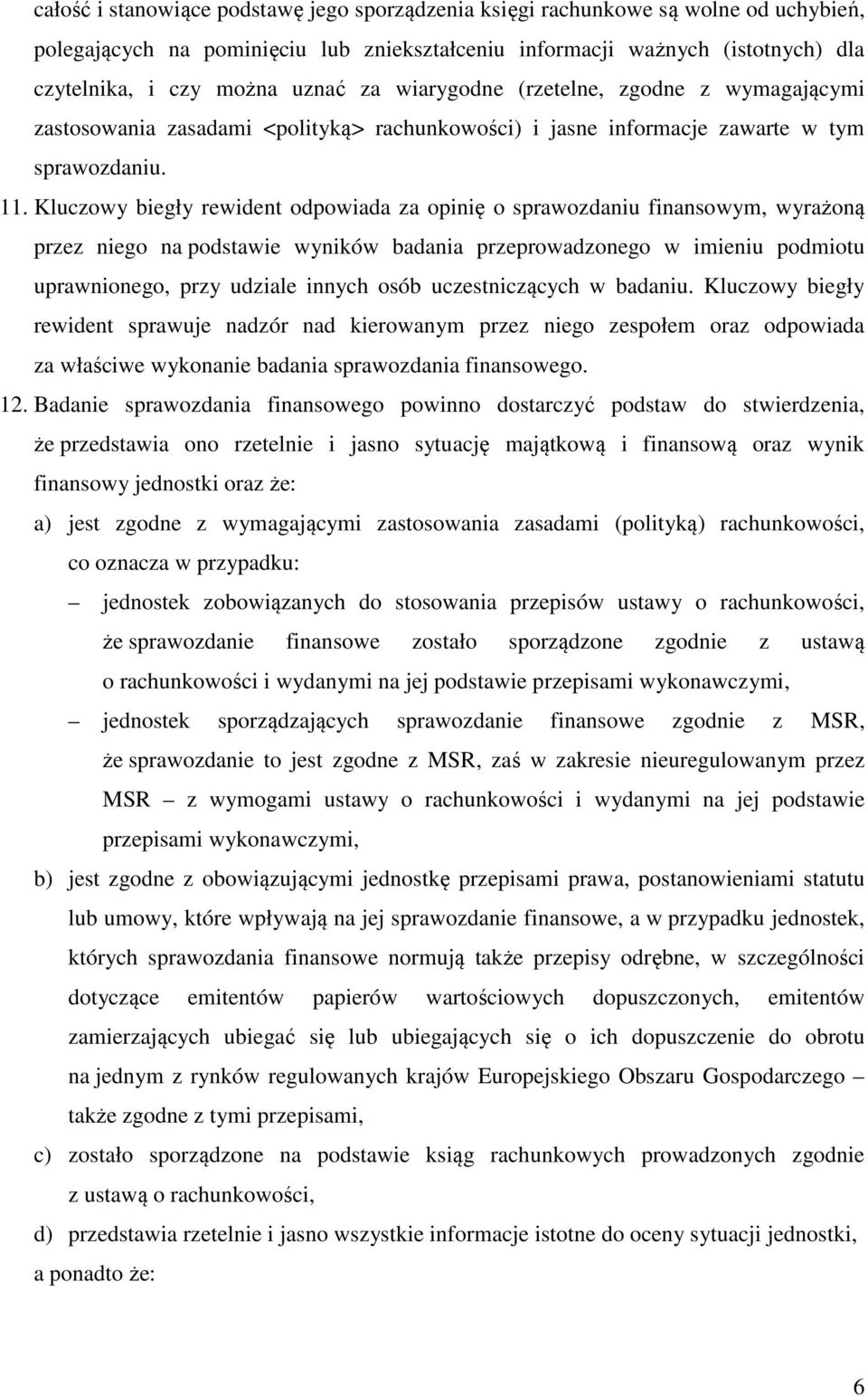 Kluczowy biegły rewident odpowiada za opinię o sprawozdaniu finansowym, wyrażoną przez niego na podstawie wyników badania przeprowadzonego w imieniu podmiotu uprawnionego, przy udziale innych osób