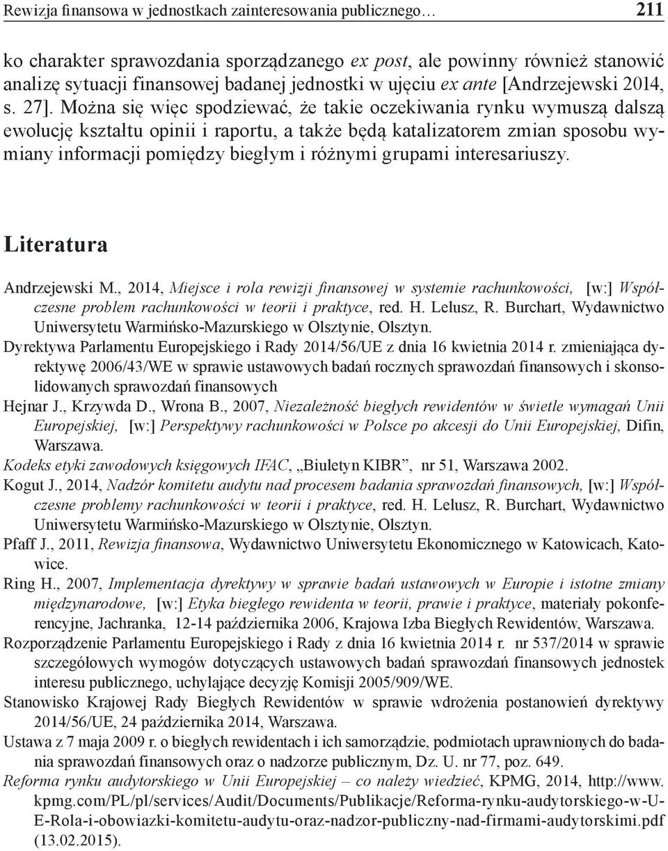 Można się więc spodziewać, że takie oczekiwania rynku wymuszą dalszą ewolucję kształtu opinii i raportu, a także będą katalizatorem zmian sposobu wymiany informacji pomiędzy biegłym i różnymi grupami