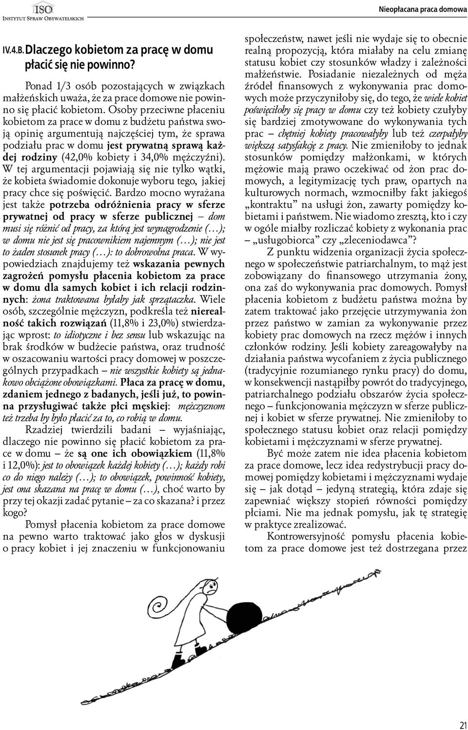 mężczyźni). W tej argumentacji pojawiają się nie tylko wątki, że kobieta świadomie dokonuje wyboru tego, jakiej pracy chce się poświęcić.