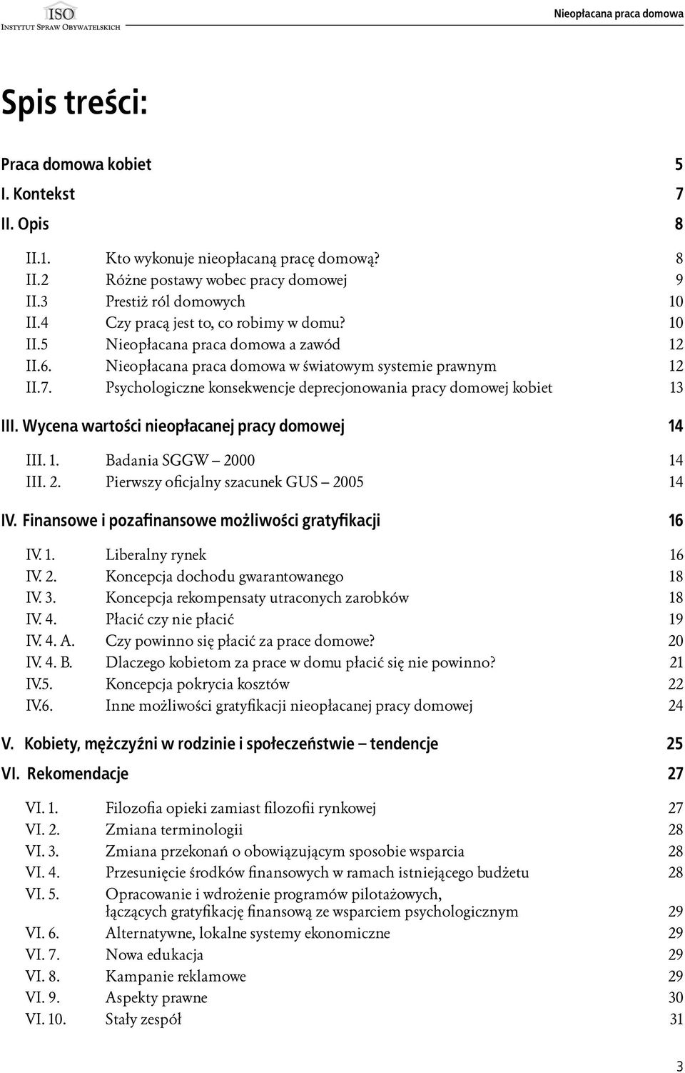 Psychologiczne konsekwencje deprecjonowania pracy domowej kobiet 13 III. Wycena wartości nieopłacanej pracy domowej 14 III. 1. Badania SGGW 2000 14 III. 2. Pierwszy oficjalny szacunek GUS 2005 14 IV.