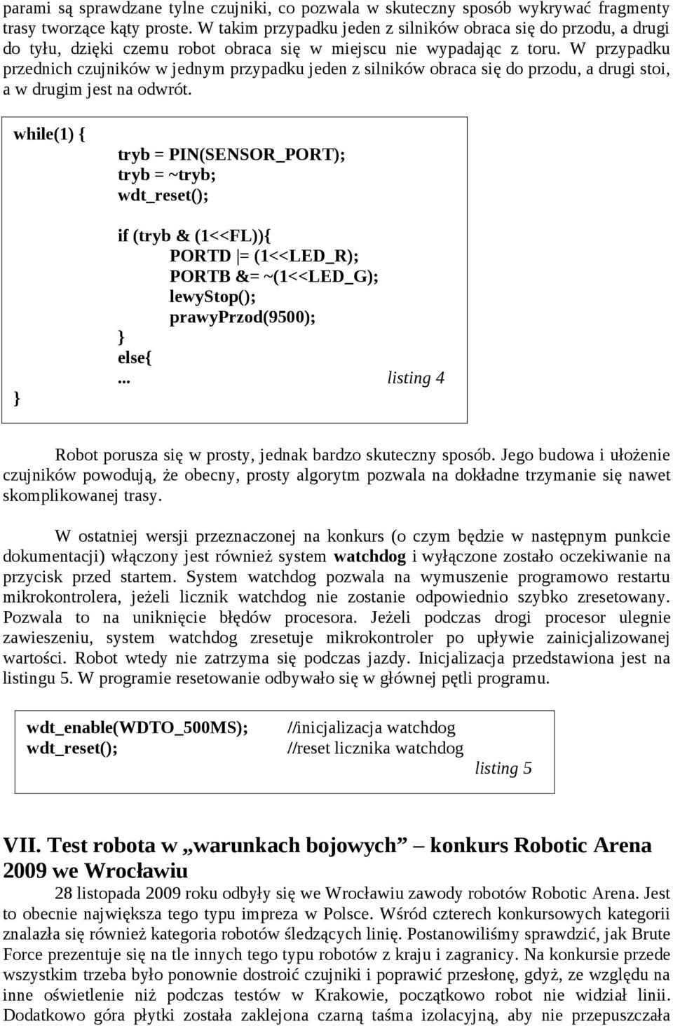 W przypadku przednich czujników w jednym przypadku jeden z silników obraca się do przodu, a drugi stoi, a w drugim jest na odwrót.