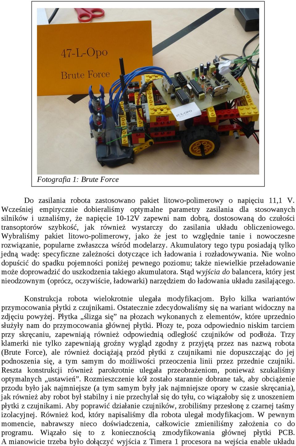 wystarczy do zasilania układu obliczeniowego. Wybraliśmy pakiet litowo-polimerowy, jako że jest to względnie tanie i nowoczesne rozwiązanie, popularne zwłaszcza wśród modelarzy.