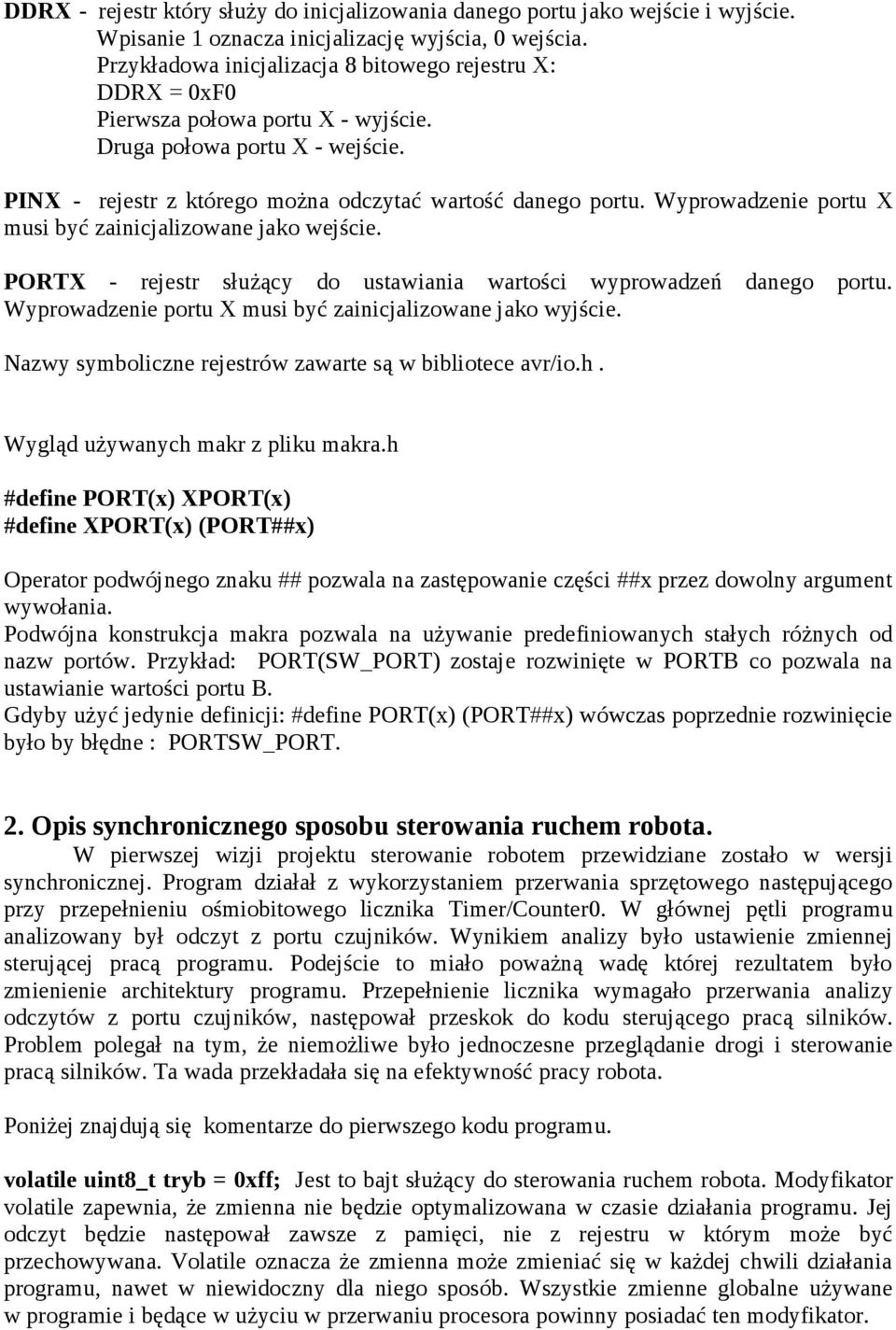 Wyprowadzenie portu X musi być zainicjalizowane jako wejście. PORTX - rejestr służący do ustawiania wartości wyprowadzeń danego portu. Wyprowadzenie portu X musi być zainicjalizowane jako wyjście.