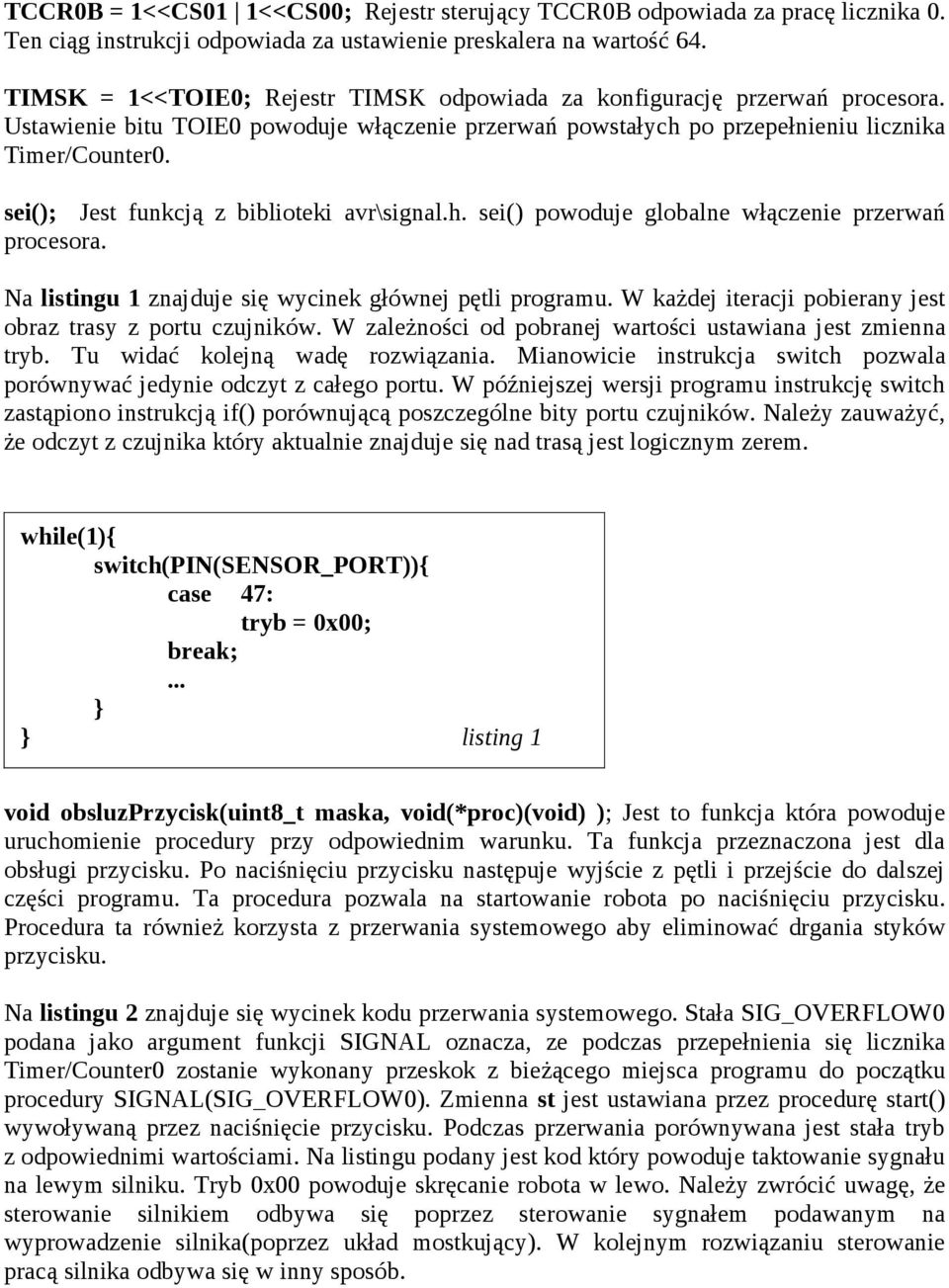 sei(); Jest funkcją z biblioteki avr\signal.h. sei() powoduje globalne włączenie przerwań procesora. Na listingu 1 znajduje się wycinek głównej pętli programu.