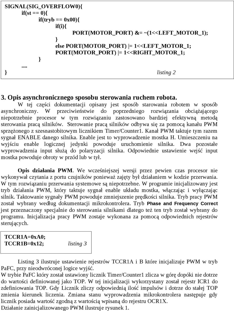 W przeciwieństwie do poprzedniego rozwiązania obciążającego niepotrzebnie procesor w tym rozwiązaniu zastosowano bardziej efektywną metodą sterowania pracą silników.