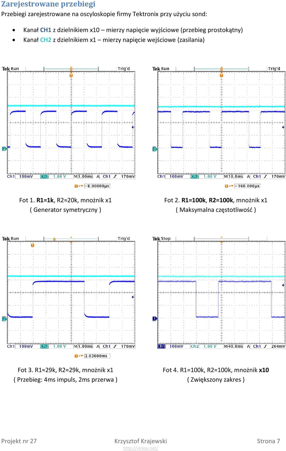 R1=1k, R2 20k, mnożnik x1 ( Generator symetryczny ) Fot 2. R1=100k, R2=100k, mnożnik x1 ( Maksymalna częstotliwośd ) Fot 3.