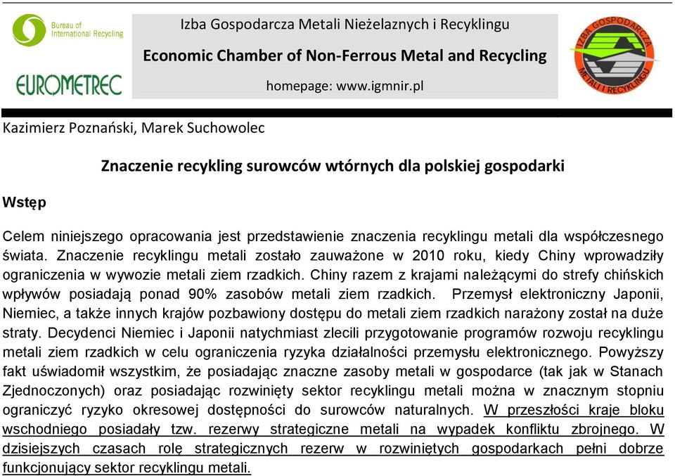 współczesnego świata. Znaczenie recyklingu metali zostało zauważone w 2010 roku, kiedy Chiny wprowadziły ograniczenia w wywozie metali ziem rzadkich.