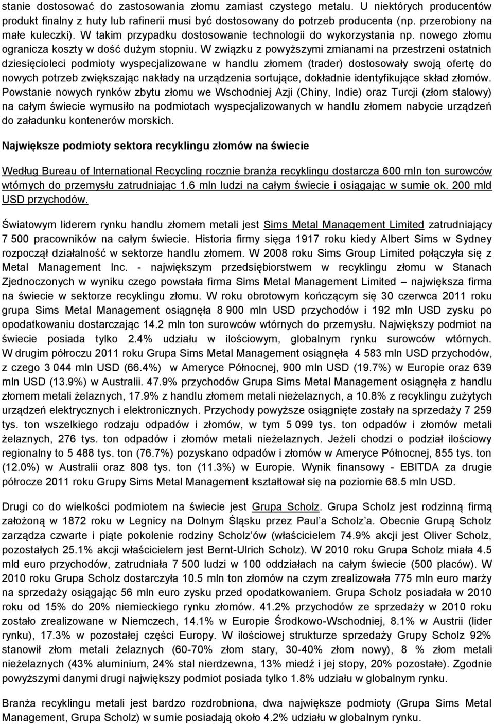 W związku z powyższymi zmianami na przestrzeni ostatnich dziesięcioleci podmioty wyspecjalizowane w handlu złomem (trader) dostosowały swoją ofertę do nowych potrzeb zwiększając nakłady na urządzenia