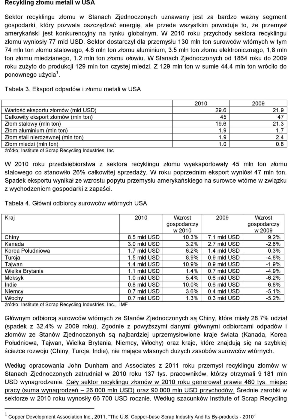 Sektor dostarczył dla przemysłu 130 mln ton surowców wtórnych w tym 74 mln ton złomu stalowego, 4.6 mln ton złomu aluminium, 3.5 mln ton złomu elektronicznego, 1,8 mln ton złomu miedzianego, 1.