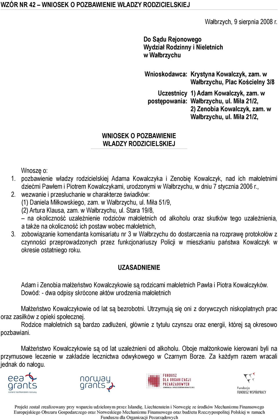 pozbawienie władzy rodzicielskiej Adama Kowalczyka i Zenobię Kowalczyk, nad ich małoletnimi dziećmi Pawłem i Piotrem Kowalczykami, urodzonymi w Wałbrzychu, w dniu 7 stycznia 2006 r., 2.