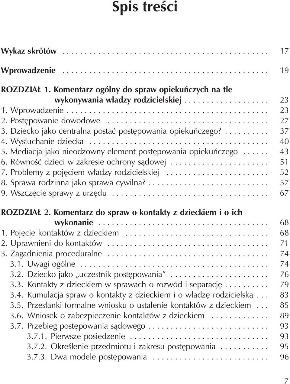 Dziecko jako centralna postać postępowania opiekuńczego?.......... 37 4. Wysłuchanie dziecka........................................ 40 5. Mediacja jako nieodzowny element postępowania opiekuńczego.