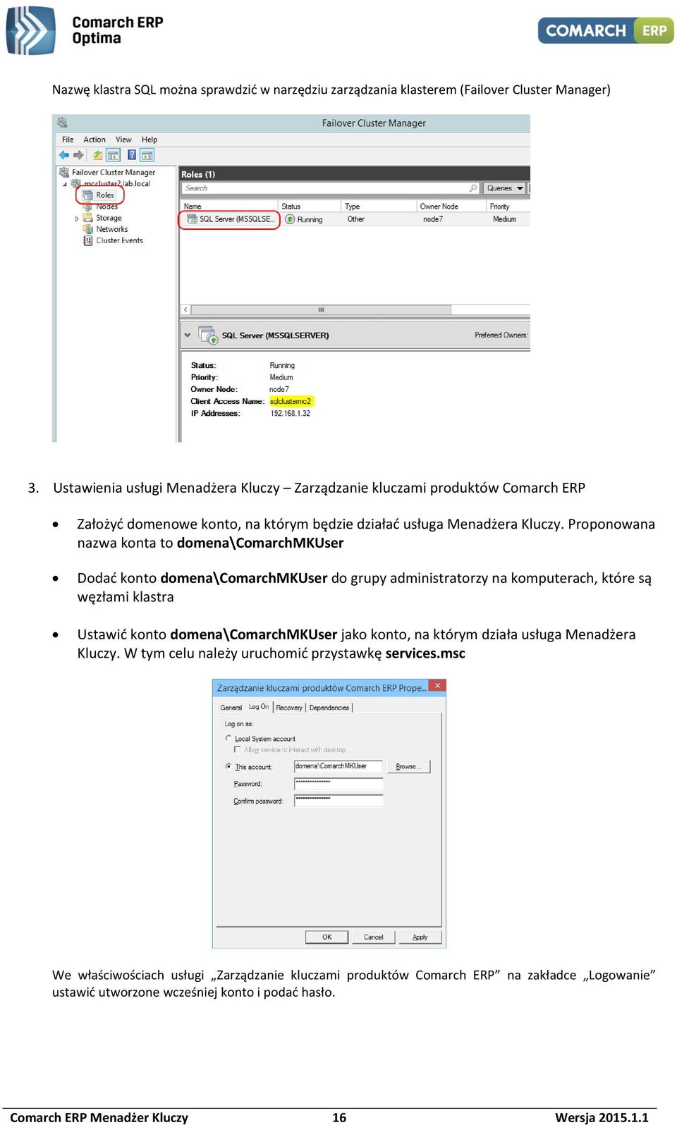 Proponowana nazwa konta to domena\comarchmkuser Dodać konto domena\comarchmkuser do grupy administratorzy na komputerach, które są węzłami klastra Ustawić konto