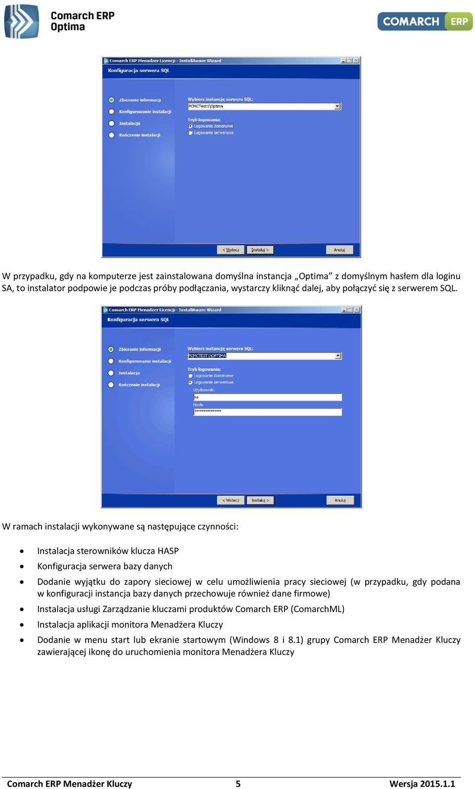 W ramach instalacji wykonywane są następujące czynności: Instalacja sterowników klucza HASP Konfiguracja serwera bazy danych Dodanie wyjątku do zapory sieciowej w celu umożliwienia pracy sieciowej (w