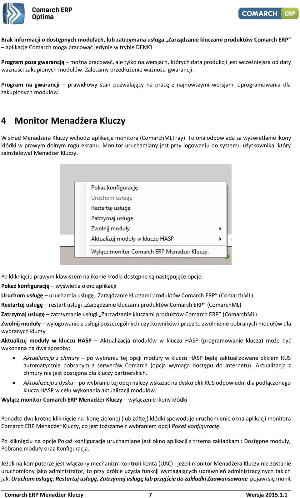 Program na gwarancji prawidłowy stan pozwalający na pracę z najnowszymi wersjami oprogramowania dla zakupionych modułów.