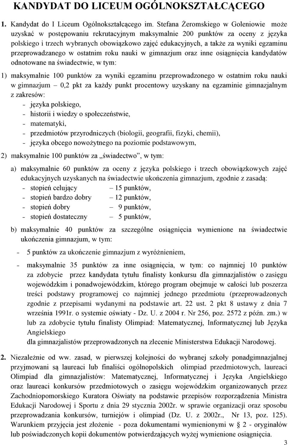 egzaminu przeprowadzanego w ostatnim roku nauki w gimnazjum oraz inne osiągnięcia kandydatów odnotowane na świadectwie, w tym: 1) maksymalnie 100 punktów za wyniki egzaminu przeprowadzonego w