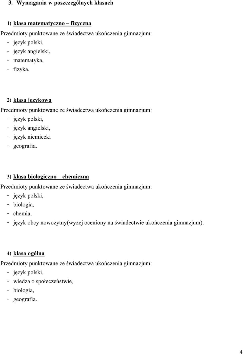 3) klasa biologiczno chemiczna Przedmioty punktowane ze świadectwa ukończenia gimnazjum: - język polski, - biologia, - chemia, - język obcy nowożytny(wyżej oceniony na