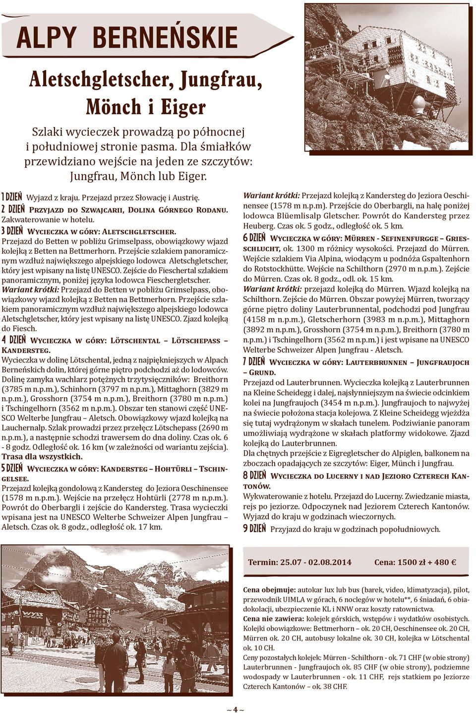 Zakwaterowanie w hotelu. 3 DZIEŃ Wycieczka w góry: Aletschgletscher. Przejazd do Betten w pobliżu Grimselpass, obowiązkowy wjazd kolejką z Betten na Bettmerhorn.