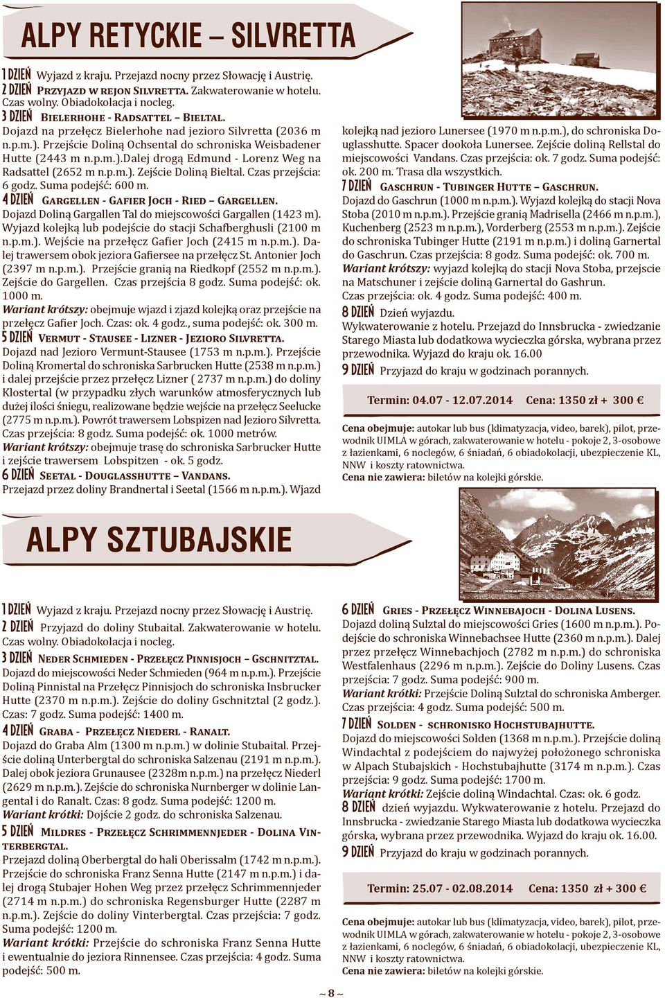 p.m.). Zejście Doliną Bieltal. Czas przejścia: 6 godz. Suma podejść: 600 m. 4 dzień: Gargellen - Gafier Joch - Ried Gargellen. Dojazd Doliną Gargallen Tal do miejscowości Gargallen (1423 m).
