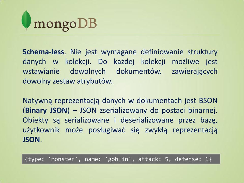 Natywną reprezentacją danych w dokumentach jest BSON (Binary JSON) JSON zserializowany do postaci binarnej.