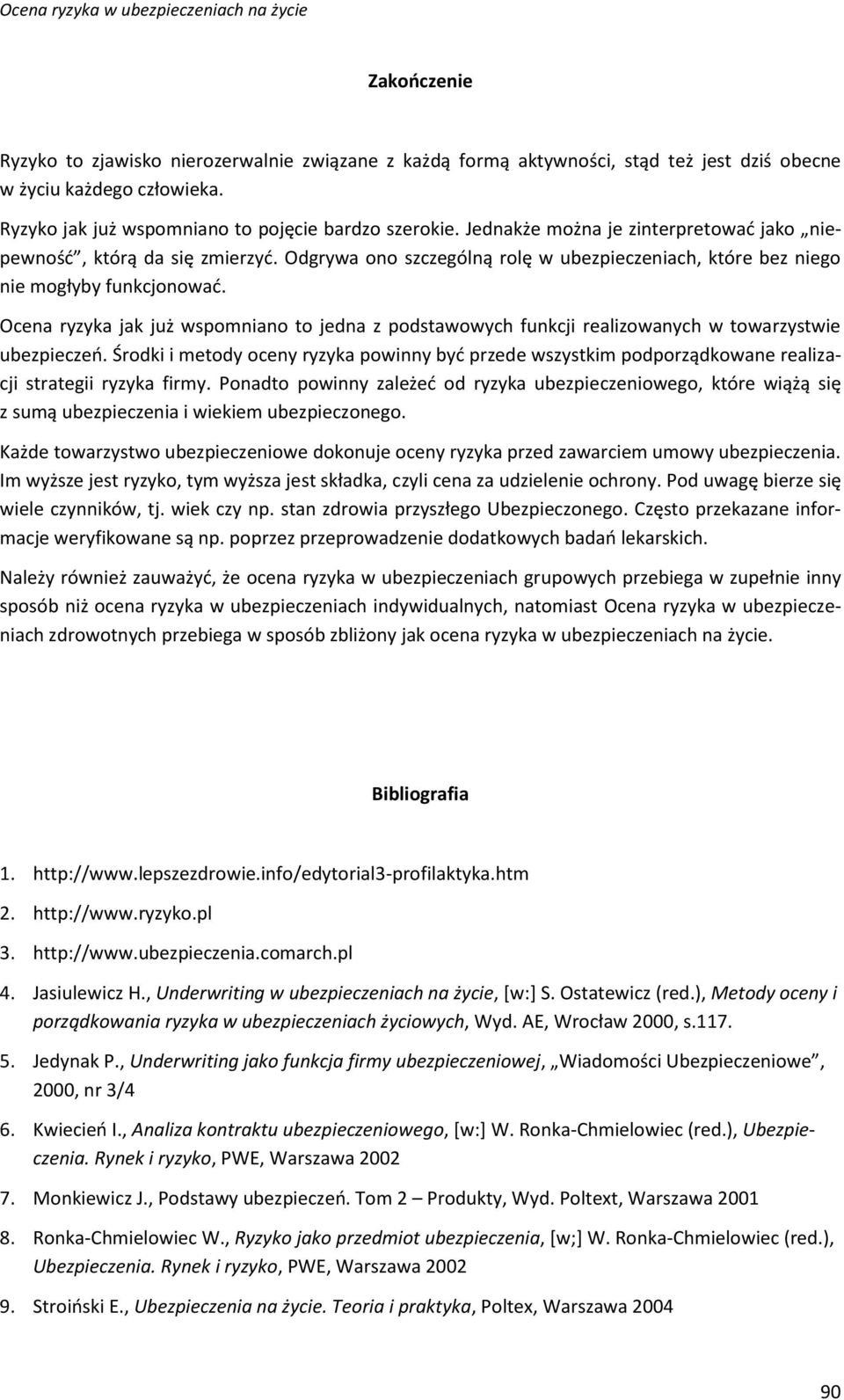 Ocena ryzyka jak już wspomniano to jedna z podstawowych funkcji realizowanych w towarzystwie ubezpieczeń.