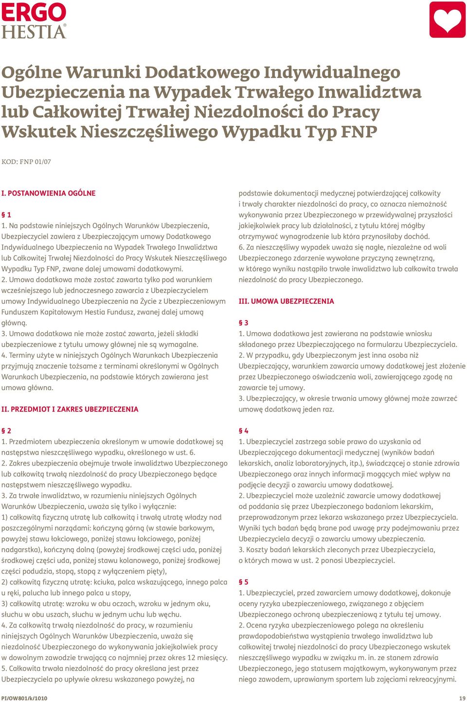 Na podstawie niniejszych Ogólnych Warunków Ubezpieczenia, Ubezpieczyciel zawiera z Ubezpieczającym umowy Dodatkowego Indywidualnego Ubezpieczenia na Wypadek Trwałego Inwalidztwa lub Całkowitej