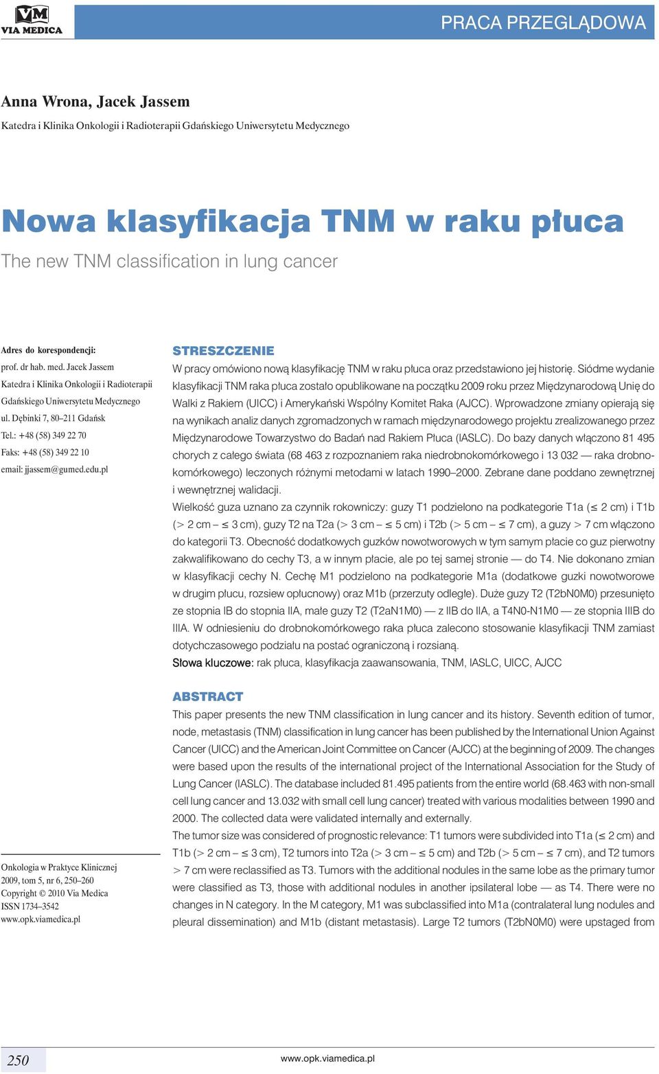 : +48 (58) 349 22 70 Faks: +48 (58) 349 22 10 email: jjassem@gumed.edu.pl STRESZCZENIE W pracy omówiono nową klasyfikację TNM w raku płuca oraz przedstawiono jej historię.