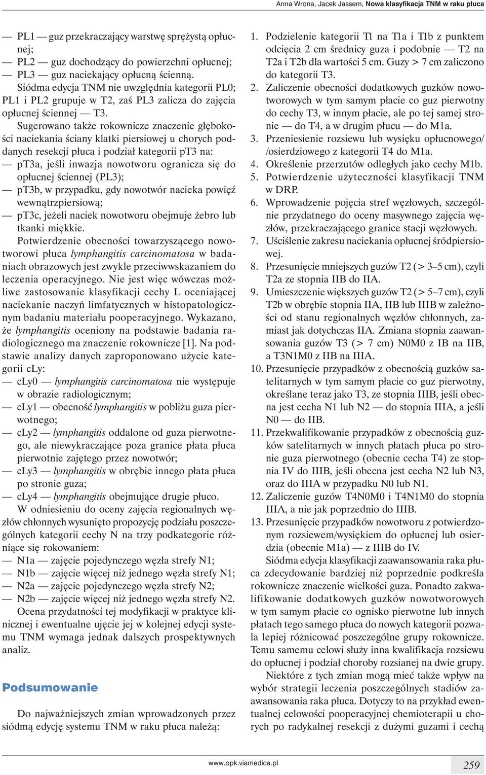 Sugerowano także rokownicze znaczenie głębokości naciekania ściany klatki piersiowej u chorych poddanych resekcji płuca i podział kategorii pt3 na: pt3a, jeśli inwazja nowotworu ogranicza się do