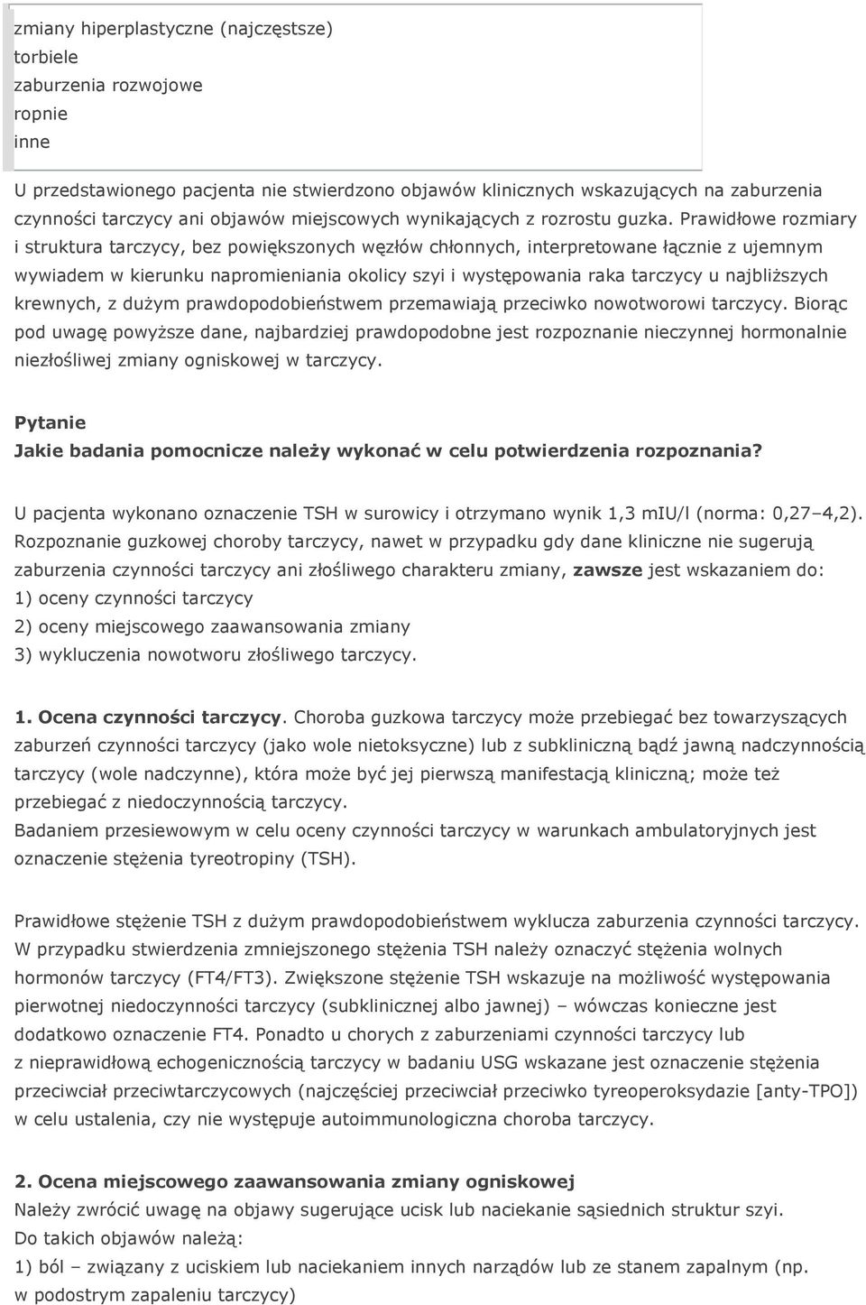 Prawidłowe rozmiary i struktura tarczycy, bez powiększonych węzłów chłonnych, interpretowane łącznie z ujemnym wywiadem w kierunku napromieniania okolicy szyi i występowania raka tarczycy u