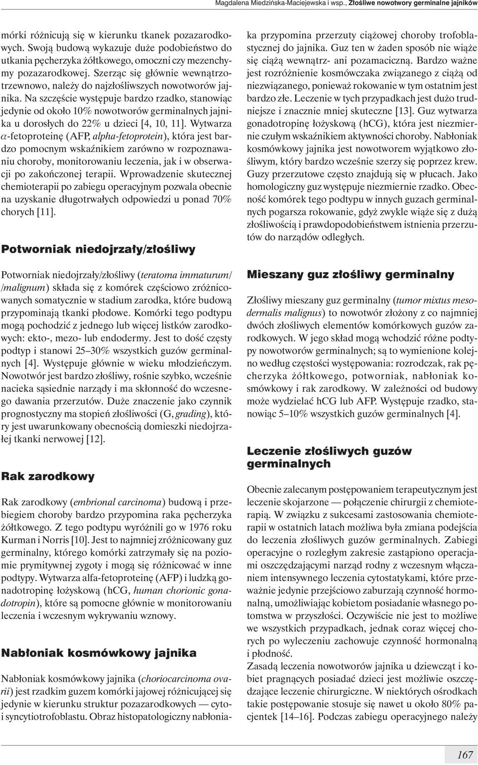 Na szczęście występuje bardzo rzadko, stanowiąc jedynie od około 10% nowotworów germinalnych jajnika u dorosłych do 22% u dzieci [4, 10, 11].