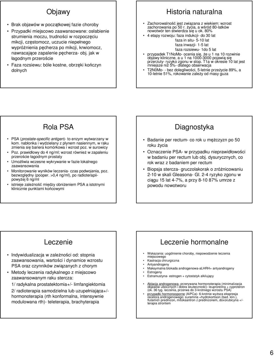 jak w łagodnym przeroście Faza rozsiewu: bóle kostne, obrzęki kończyn dolnych Historia naturalna Zachorowalność jest związana z wiekiem: wzrost zachorowania po 50 r.