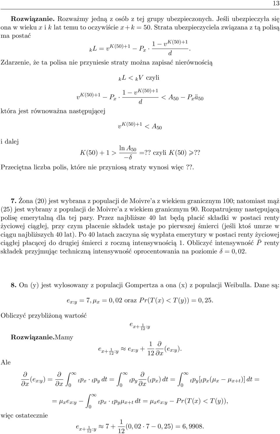 d Zdarzenie, że ta polisa nie przyniesie straty można zapisać nierównością kl < k V czyli 13 v K(5)+1 P x 1 vk(5)+1 d która jest równoważna następującej < A 5 P x ä 5 i dalej K(5) + 1 > ln A 5 δ v