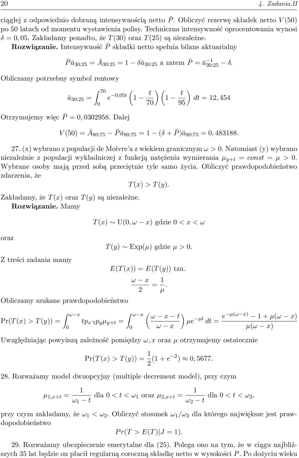 Intensywność P składki netto spełnia bilans aktuarialny Obliczamy potrzebny symbol rentowy P ā 3:25 = Ā3:25 = 1 δā 3:25 a zatem P = ā 1 3:25 δ. ā 3:25 = 7 Otrzymujemy więc P =, 32958.