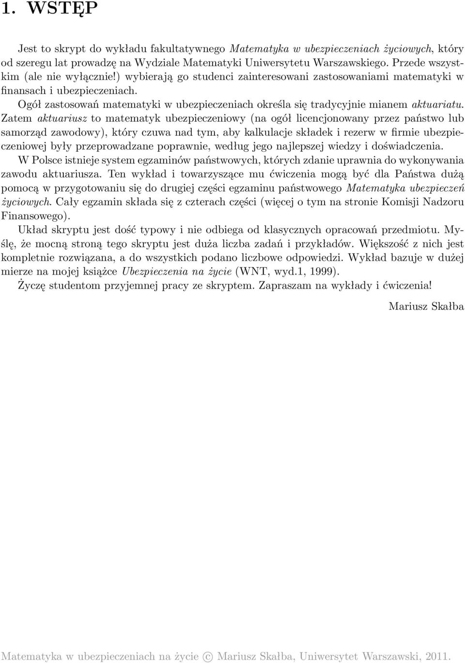 Ogół zastosowań matematyki w ubezpieczeniach określa się tradycyjnie mianem aktuariatu.