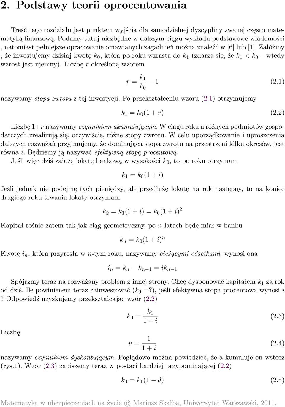 Załóżmy, że inwestujemy dzisiaj kwotę k, która po roku wzrasta do k 1 (zdarza się, że k 1 < k wtedy wzrost jest ujemny). Liczbę r określoną wzorem r = k 1 k 1 (2.