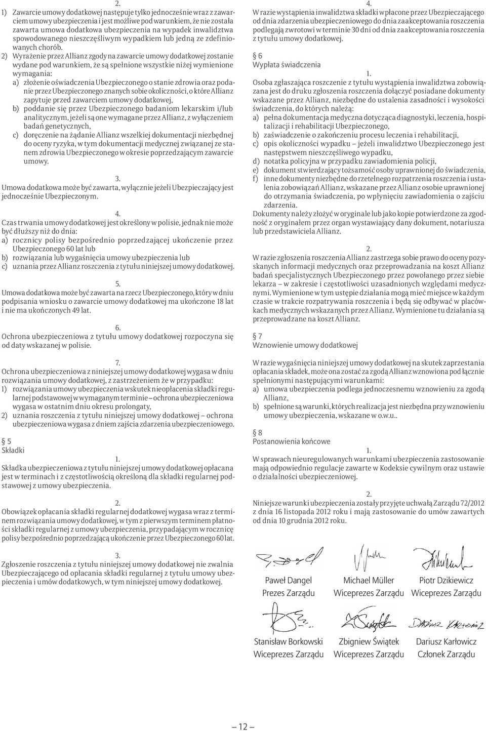 2) Wyrażenie przez Allianz zgody na zawarcie umowy dodatkowej zostanie wydane pod warunkiem, że są spełnione wszystkie niżej wymienione wymagania: a) złożenie oświadczenia Ubezpieczonego o stanie