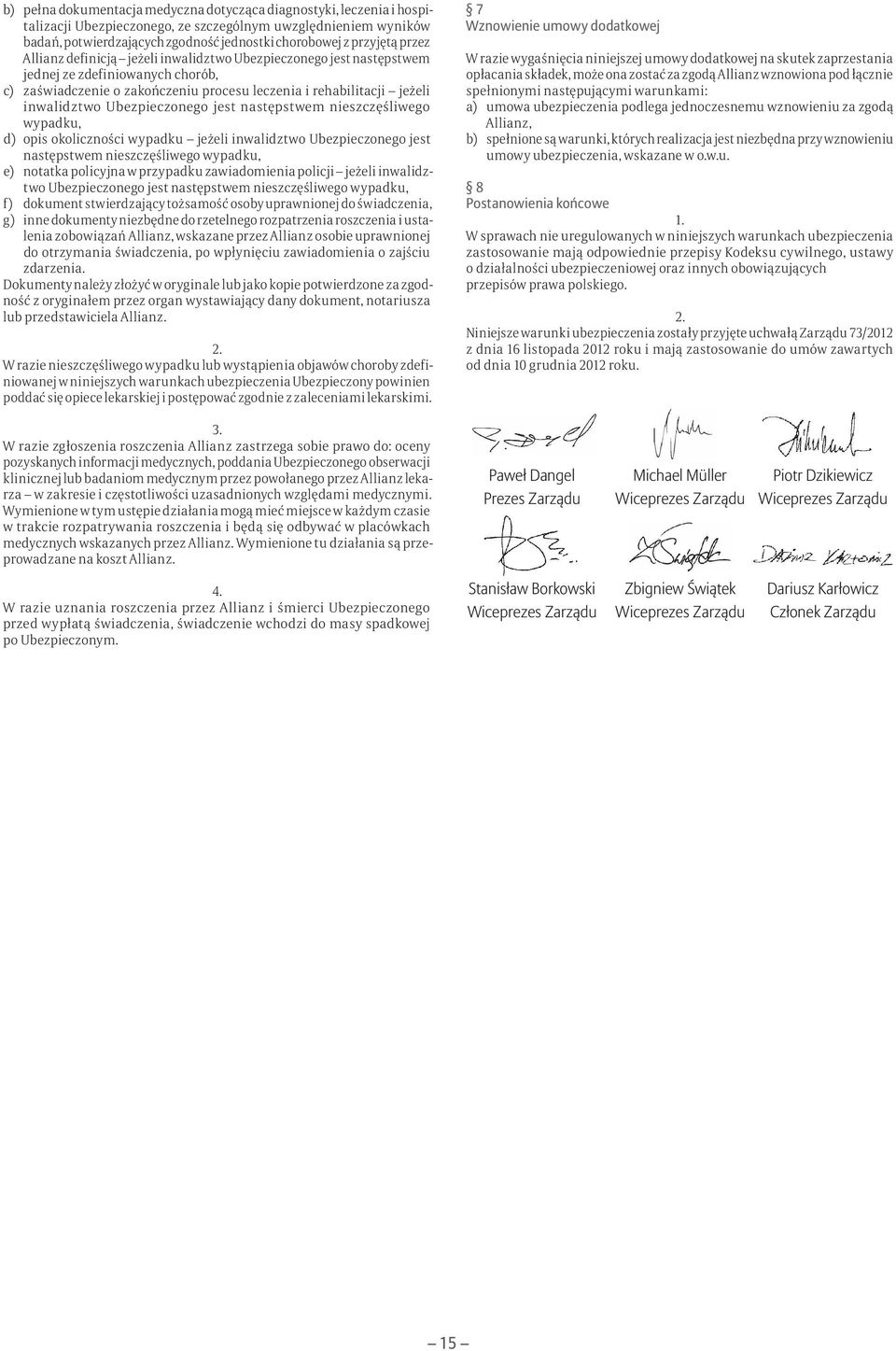 Ubezpieczonego jest następstwem nieszczęśliwego wypadku, d) opis okoliczności wypadku jeżeli inwalidztwo Ubezpieczonego jest następstwem nieszczęśliwego wypadku, e) notatka policyjna w przypadku