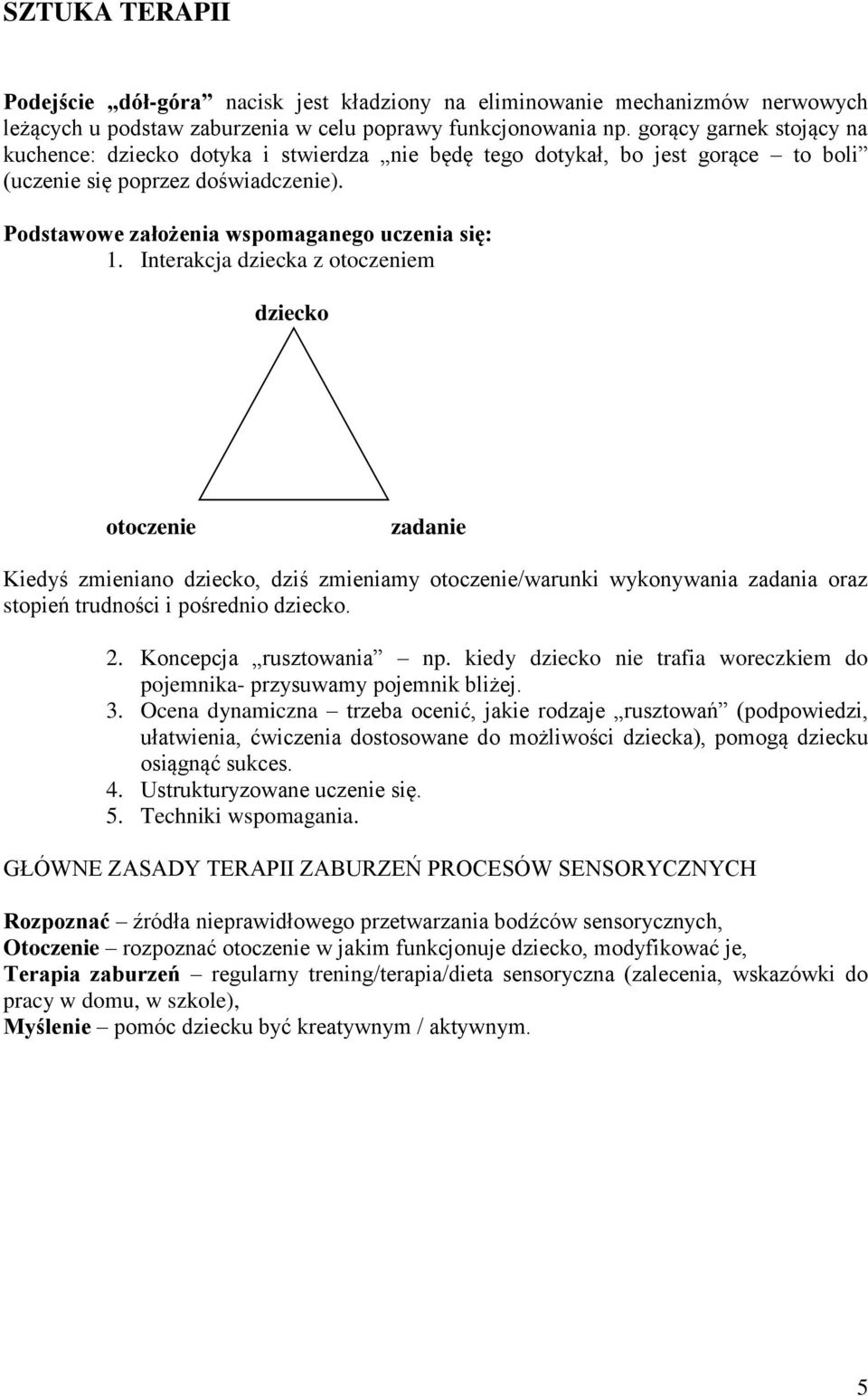 Interakcja dziecka z otoczeniem dziecko otoczenie zadanie Kiedyś zmieniano dziecko, dziś zmieniamy otoczenie/warunki wykonywania zadania oraz stopień trudności i pośrednio dziecko. 2.