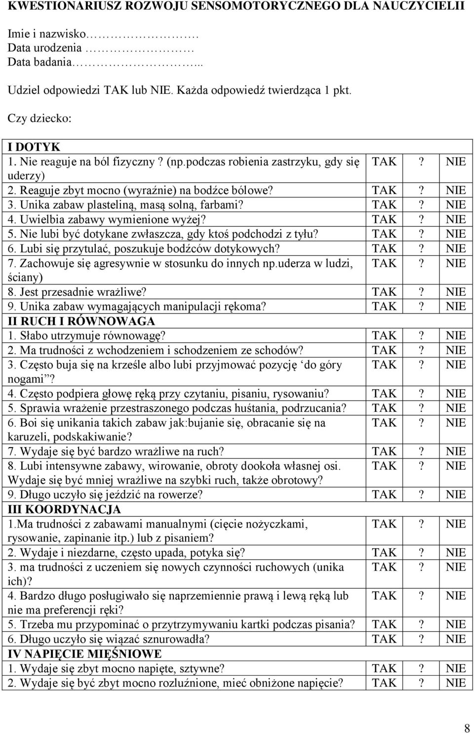 Uwielbia zabawy wymienione wyżej? TAK? NIE 5. Nie lubi być dotykane zwłaszcza, gdy ktoś podchodzi z tyłu? TAK? NIE 6. Lubi się przytulać, poszukuje bodźców dotykowych? TAK? NIE 7.