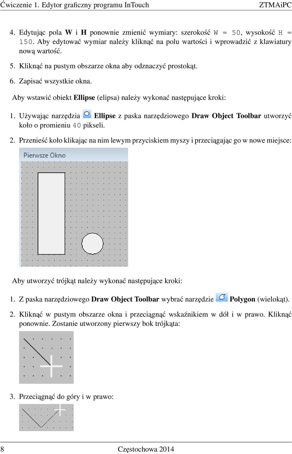 Aby wstawić obiekt Ellipse (elipsa) należy wykonać następujące kroki: 1. Używając narzędzia Ellipse z paska narzędziowego Draw Object Toolbar utworzyć koło o promieniu 40 pikseli. 2.