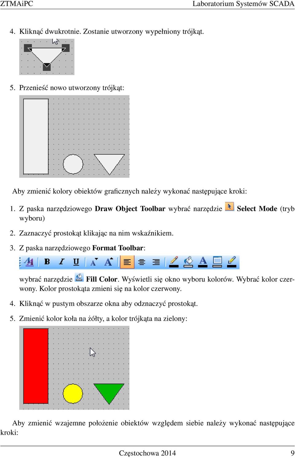 Z paska narzędziowego Draw Object Toolbar wybrać narzędzie Select Mode (tryb wyboru) 2. Zaznaczyć prostokąt klikając na nim wskaźnikiem. 3.