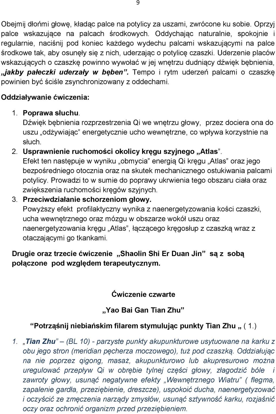 Uderzenie placów wskazujących o czaszkę powinno wywołać w jej wnętrzu dudniący dźwięk bębnienia, jakby pałeczki uderzały w bęben.