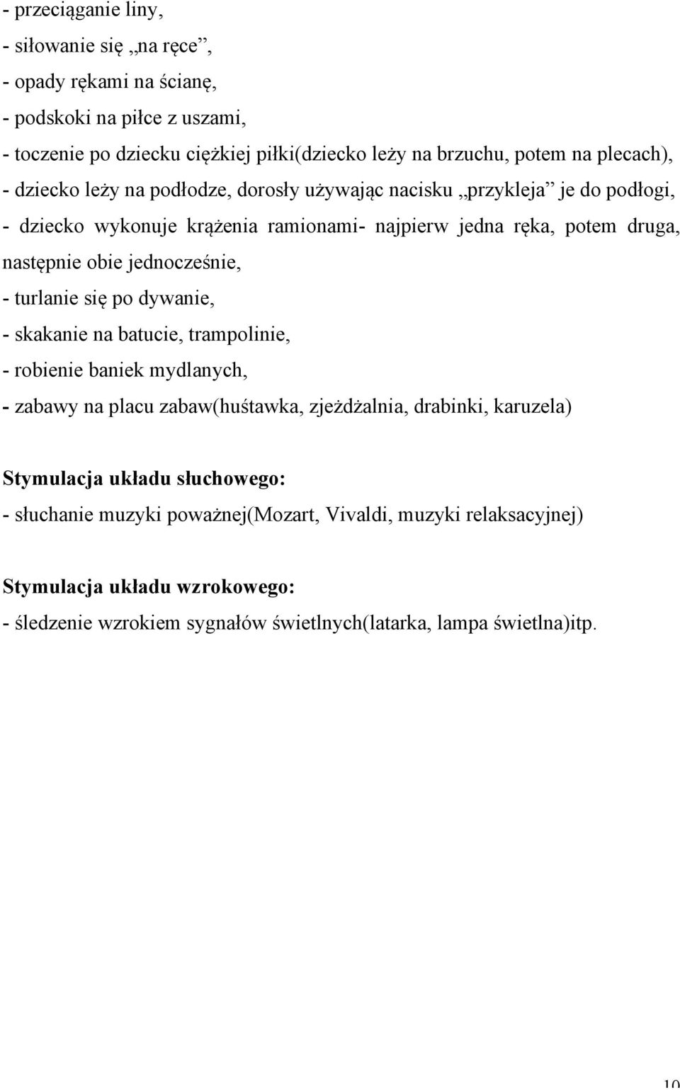 jednocześnie, - turlanie się po dywanie, - skakanie na batucie, trampolinie, - robienie baniek mydlanych, - zabawy na placu zabaw(huśtawka, zjeżdżalnia, drabinki, karuzela)