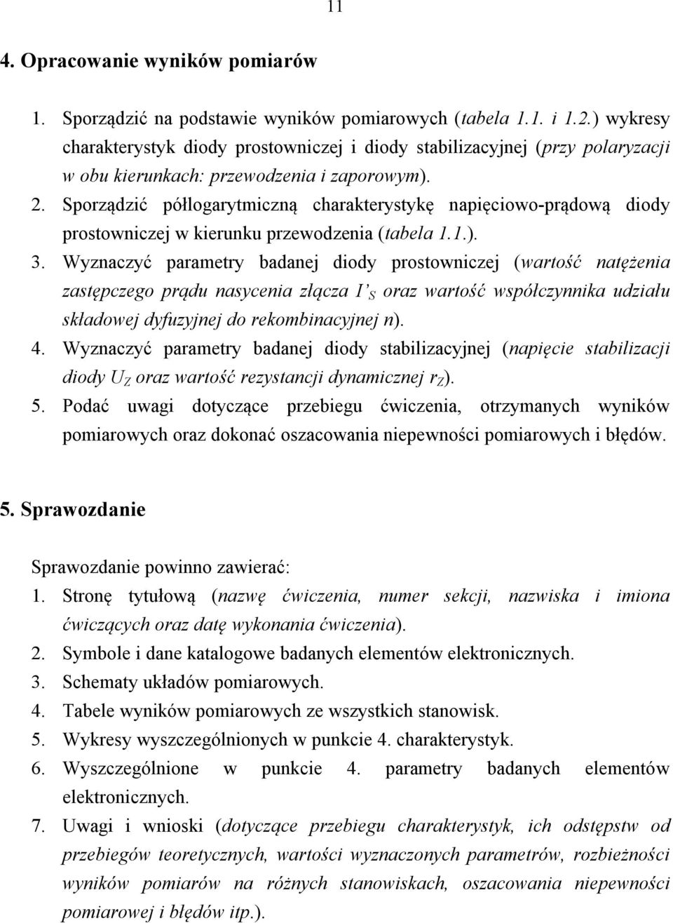 Sporządzić półlogarytmiczną charakterystykę napięciowo-prądową diody prostowniczej w kierunku przewodzenia (tabela 1.1.). 3.