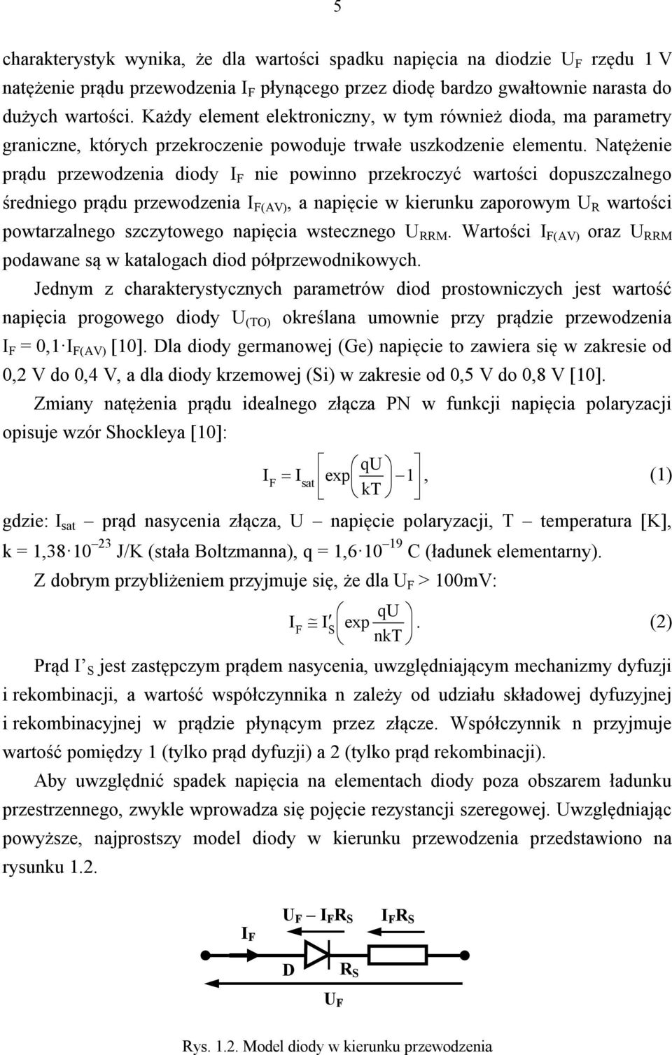 Natężenie prądu przewodzenia diody I F nie powinno przekroczyć wartości dopuszczalnego średniego prądu przewodzenia I F(AV), a napięcie w kierunku zaporowym U R wartości powtarzalnego szczytowego