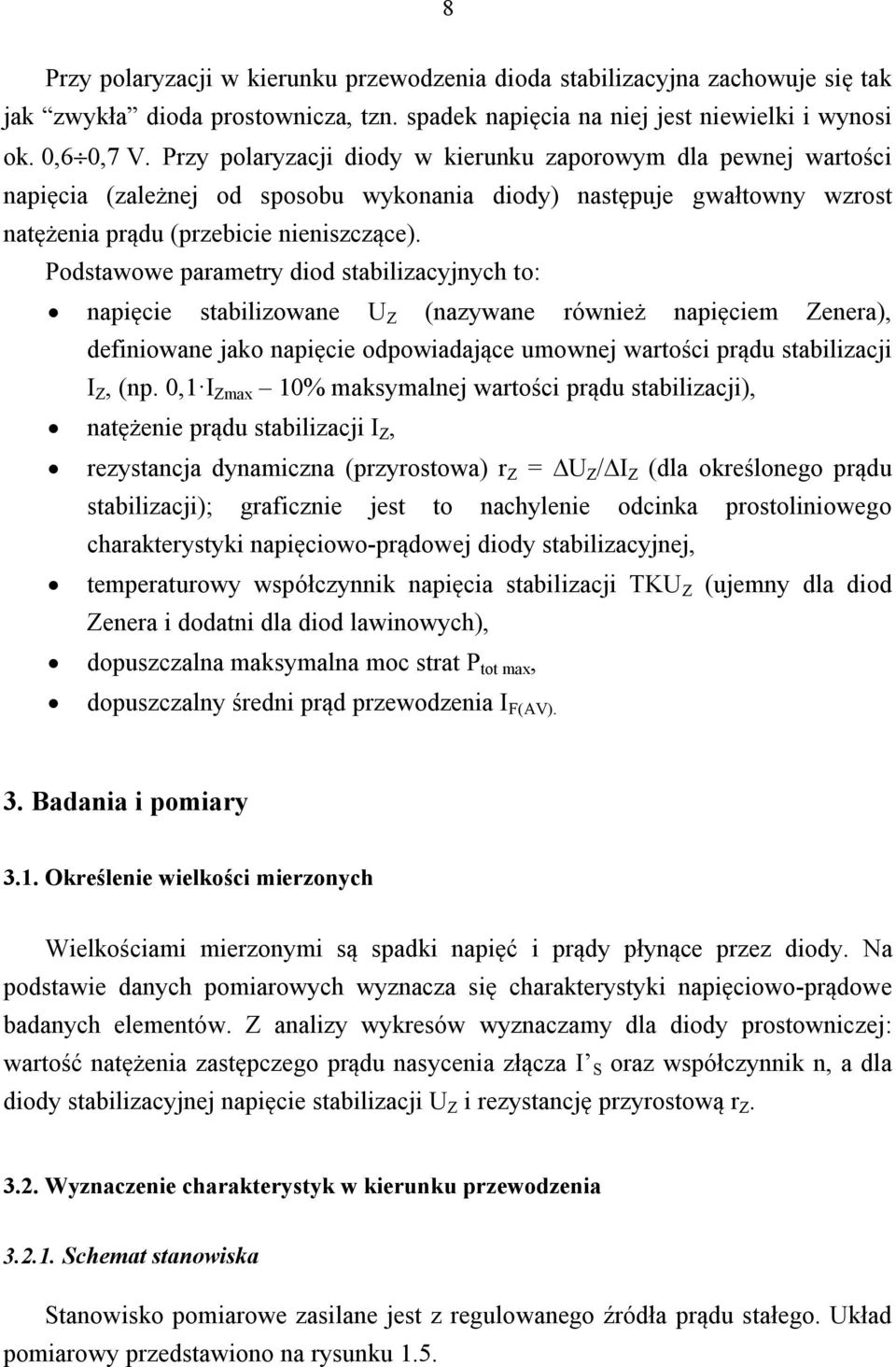 Podstawowe parametry diod stabilizacyjnych to: napięcie stabilizowane U Z (nazywane również napięciem Zenera), definiowane jako napięcie odpowiadające umownej wartości prądu stabilizacji I Z, (np.