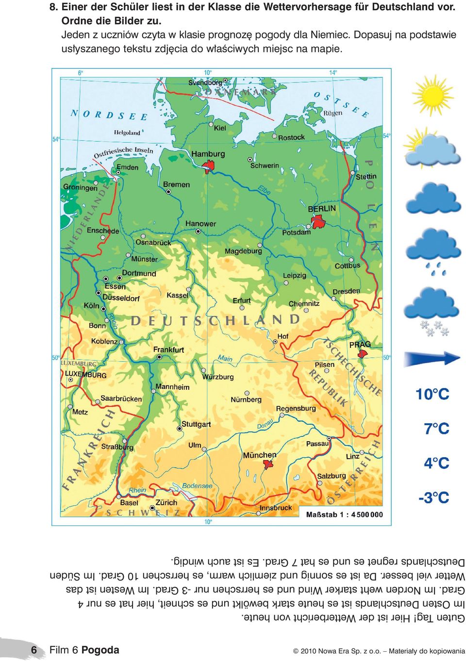 Hier ist der Wetterbericht von heute. Im Osten Deutschlands ist es heute stark bewölkt und es schneit, hier hat es nur 4 Grad.