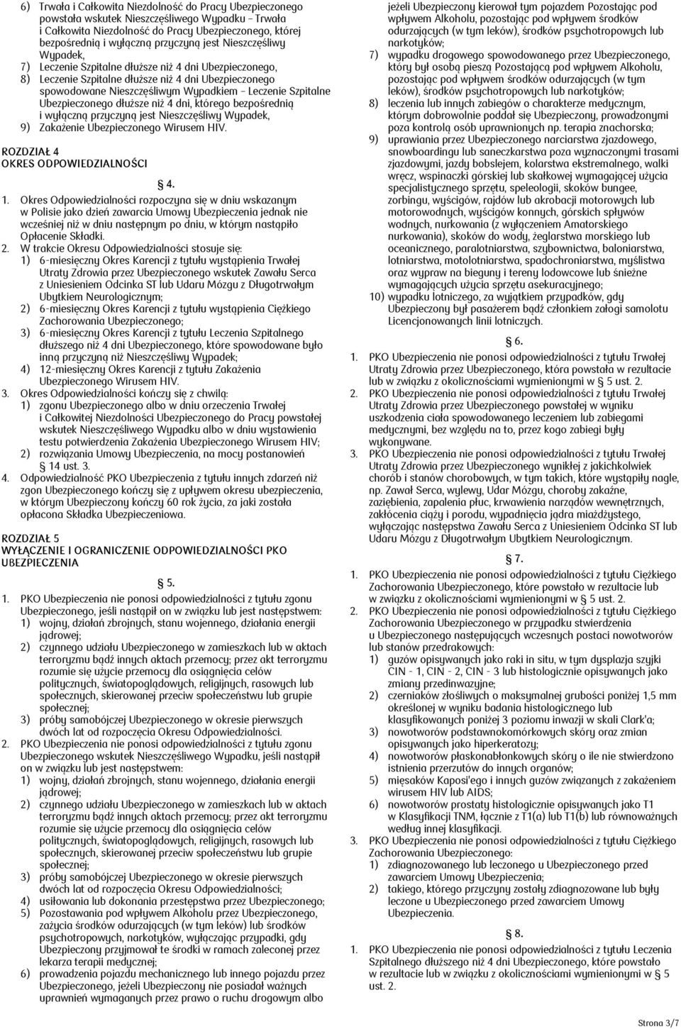 Ubezpieczonego dłuższe niż 4 dni, którego bezpośrednią i wyłączną przyczyną jest Nieszczęśliwy Wypadek, 9) Zakażenie Ubezpieczonego Wirusem HIV. ROZDZIAŁ 4 OKRES ODPOWIEDZIALNOŚCI 4. 1.