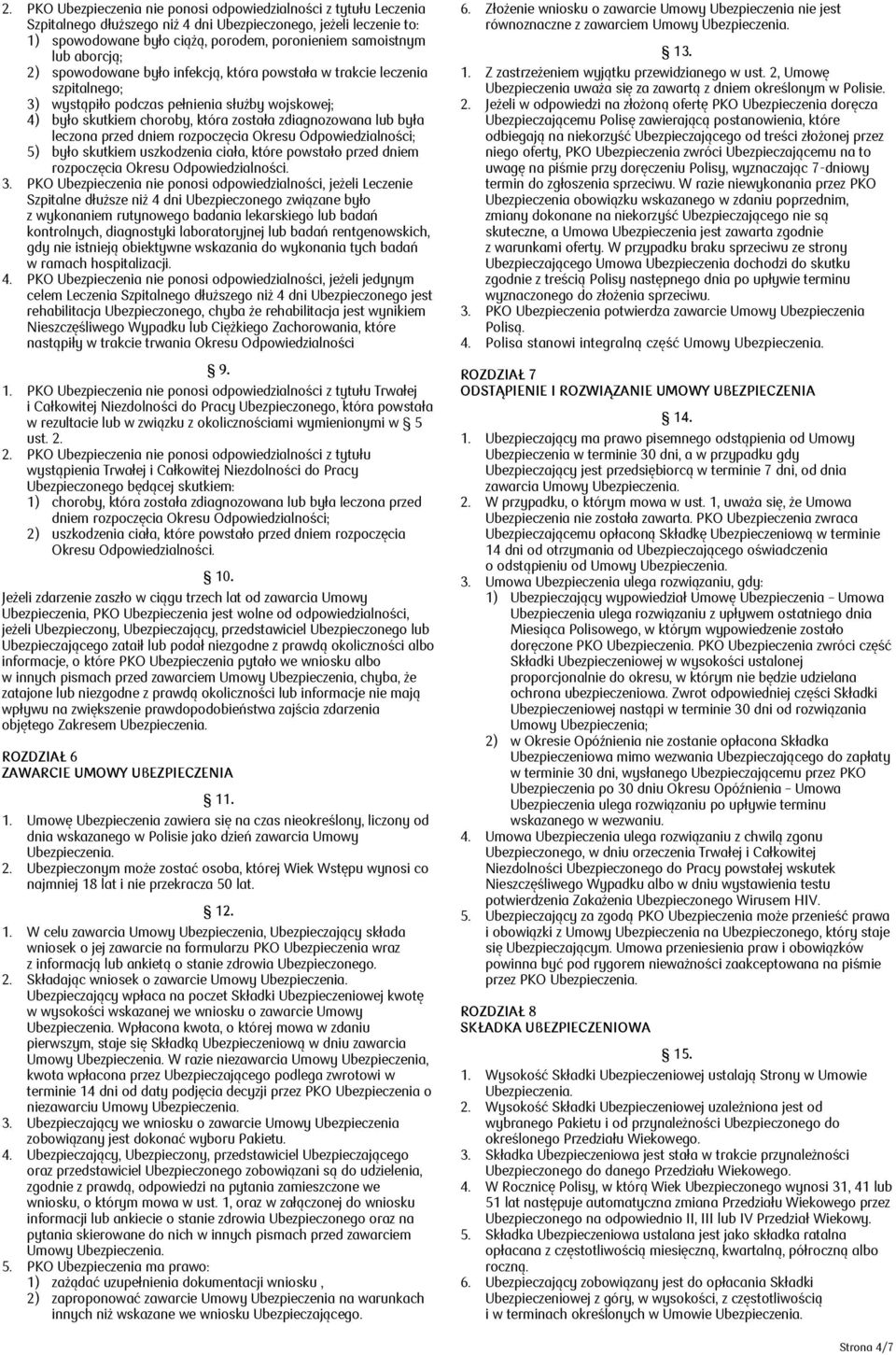 leczona przed dniem rozpoczęcia Okresu Odpowiedzialności; 5) było skutkiem uszkodzenia ciała, które powstało przed dniem rozpoczęcia Okresu Odpowiedzialności. 3.