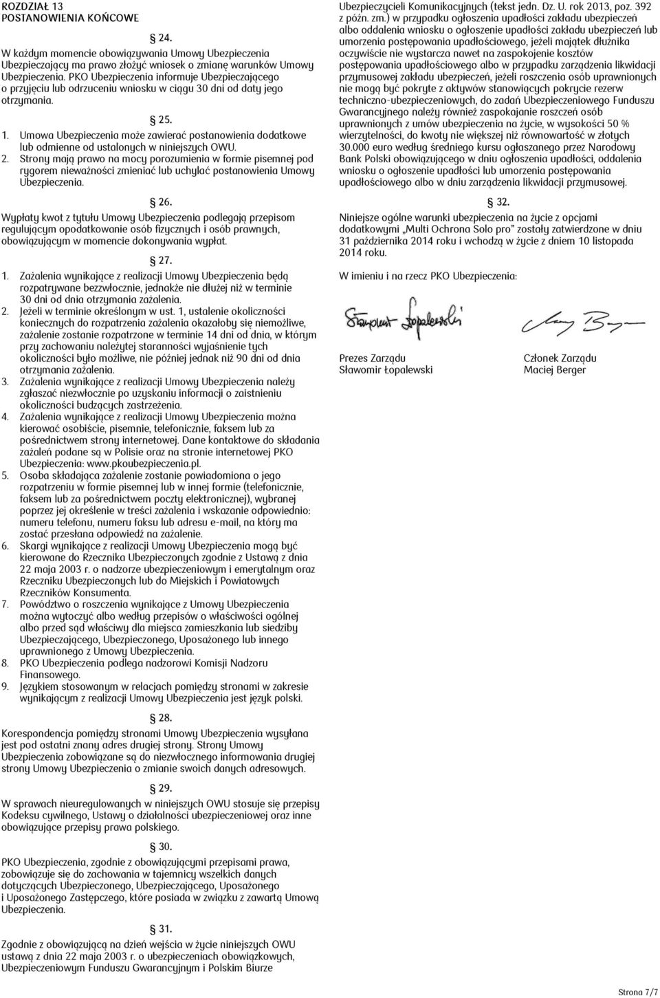 ciągu 30 dni od daty jego otrzymania. 25. 1. Umowa Ubezpieczenia może zawierać postanowienia dodatkowe lub odmienne od ustalonych w niniejszych OWU. 2. Strony mają prawo na mocy porozumienia w formie pisemnej pod rygorem nieważności zmieniać lub uchylać postanowienia Umowy 26.