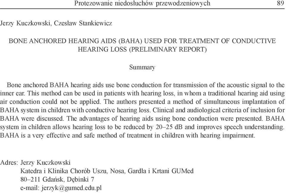This method can be used in patients with hearing loss, in whom a traditional hearing aid using air conduction could not be applied.
